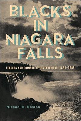 Blacks in Niagara Falls: Leaders and Community Development, 1850-1985 - Michael B. Boston - cover