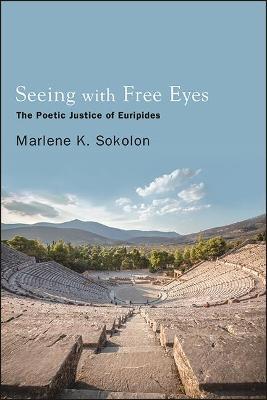 Seeing with Free Eyes: The Poetic Justice of Euripides - Marlene K. Sokolon - cover