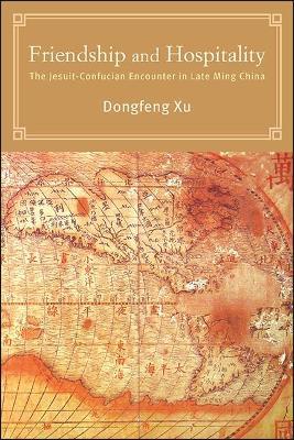 Friendship and Hospitality: The Jesuit-Confucian Encounter in Late Ming China - Dongfeng Xu - cover