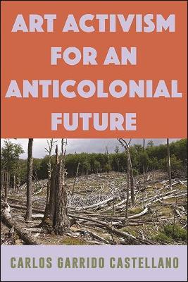 Art Activism for an Anticolonial Future - Carlos Garrido Castellano - cover