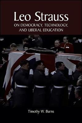 Leo Strauss on Democracy, Technology, and Liberal Education - Timothy W. Burns - cover