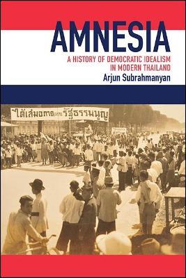 Amnesia: A History of Democratic Idealism in Modern Thailand - Arjun Subrahmanyan - cover