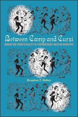 Between Camp and Cursi: Humor and Homosexuality in Contemporary Mexican Narrative - Brandon P. Bisbey - cover