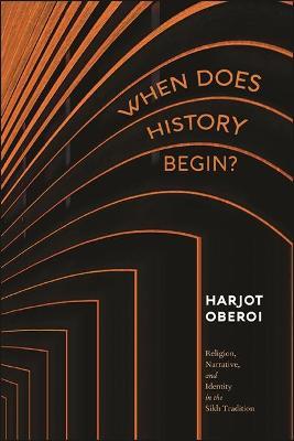 When Does History Begin?: Religion, Narrative, and Identity in the Sikh Tradition - Harjot Oberoi - cover