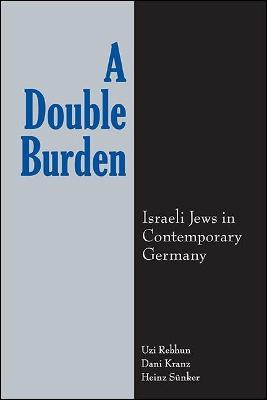 A Double Burden: Israeli Jews in Contemporary Germany - Uzi Rebhun,Dani Kranz,Heinz Sünker - cover
