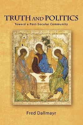 Truth and Politics: Toward a Post-Secular Community - Fred Dallmayr - cover