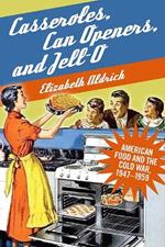 Casseroles, Can Openers, and Jell-O: American Food and the Cold War, 1947–1959