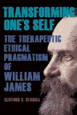 Transforming One's Self: The Therapeutic Ethical Pragmatism of William James