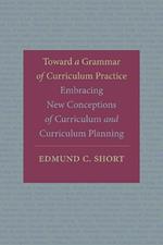 Toward a Grammar of Curriculum Practice: Embracing New Conceptions of Curriculum and Curriculum Planning