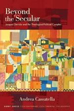 Beyond the Secular: Jacques Derrida and the Theological-Political Complex