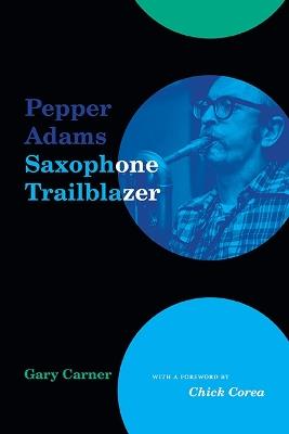 Pepper Adams: Saxophone Trailblazer - Gary Carner - cover