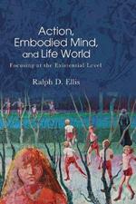 Action, Embodied Mind, and Life World: Focusing at the Existential Level