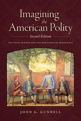 Imagining the American Polity, Second Edition: Political Science and the Discourse of Democracy - John G. Gunnell - cover