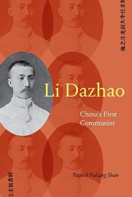 Li Dazhao: China's First Communist - Patrick Fuliang Shan - cover