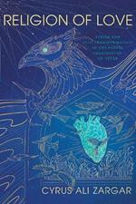 Religion of Love: Sufism and Self-Transformation in the Poetic Imagination of ?A??ar