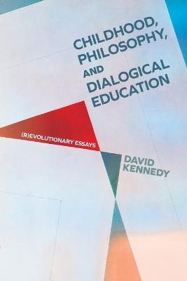 Childhood, Philosophy, and Dialogical Education: (R)evolutionary Essays - David Kennedy - cover