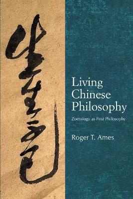 Living Chinese Philosophy: Zoetology as First Philosophy - Roger T. Ames - cover