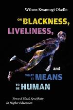 On Blackness, Liveliness, and What It Means to Be Human: Toward Black Specificity in Higher Education