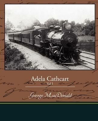 Adela Cathcart Vol I - George MacDonald - cover