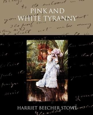 Pink and White Tyranny - Harriet Beecher Stowe - cover