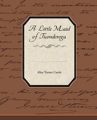 A Little Maid of Ticonderoga - Alice Turner Curtis - cover