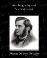 Autobiography and Selected Essays - Thomas Henry Huxley - cover