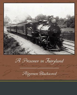 A Prisoner in Fairyland - Algernon Blackwood - cover