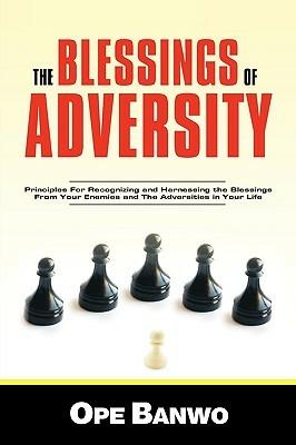 The Blessings of Adversity: How to Recognize and Harness the Blessings from Your Enemies and Adversities in Your Life - Ope Banwo - cover