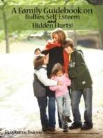 A Family Guidebook on Bullies, Self-Esteem & Hidden Hurts! - Elizabeth Barnes - cover