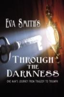 Through the Darkness: One Man's Journey from Tragedy to Triumph - Eva Smith - cover
