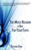 Too Much Religion is Bad For Your Faith - Richard King - cover