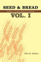 Seed & Bread Vol. I: One Hundred Studies in Positive Biblical Theology - Otis Q. Sellers - cover