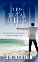 100 Tips for Total Life Fulfilment: Live the Life You Have Always Wanted Starting Today - Joe St Clair - cover