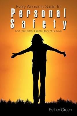 Every Woman's Guide to Personal Safety: And the Esther Green Story of Survival - Esther Green - cover