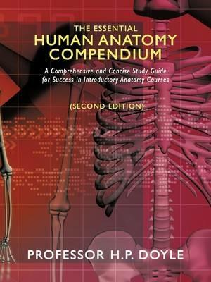The Essential Human Anatomy Compendium (Second Edition): A Comprehensive and Concise Study Guide for Success in Introductory Anatomy Courses - Professor H.P. Doyle - cover