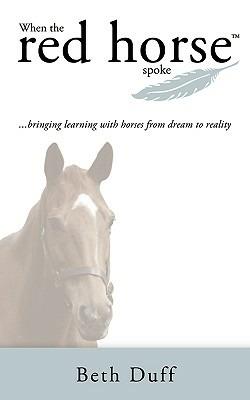 When the Red Horse Spoke: Bringing Learning with Horses from Dream to Reality - Beth Duff - cover