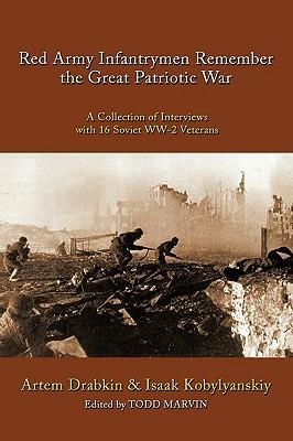 Red Army Infantrymen Remember the Great Patriotic War: A Collection of Interviews with 16 Soviet WW-2 Veterans - Artem Drabkin,Isaak Kobylyanskiy - cover