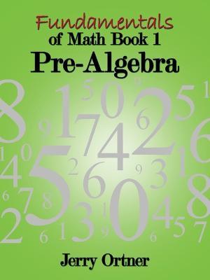 Fundamentals of Math Book 1: Pre-Algebra - Jerry Ortner - cover
