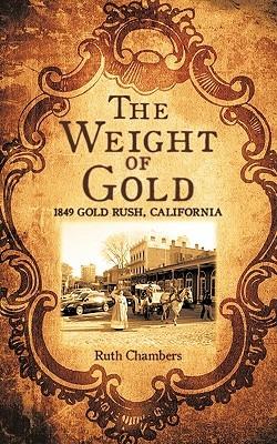 The Weight of Gold: 1849 Gold Rush, California - Ruth Chambers - cover