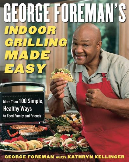 George Foreman's Indoor Grilling Made Easy