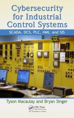 Cybersecurity for Industrial Control Systems: SCADA, DCS, PLC, HMI, and SIS - Tyson Macaulay,Bryan L. Singer - cover