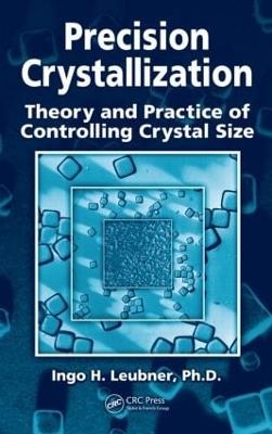 Precision Crystallization: Theory and Practice of Controlling Crystal Size - Ingo Leubner - cover