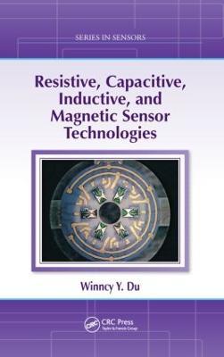Resistive, Capacitive, Inductive, and Magnetic Sensor Technologies - Winncy Y. Du - cover