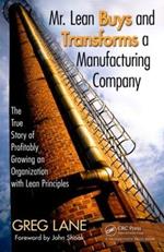 Mr. Lean Buys and Transforms a Manufacturing Company: The True Story of Profitably Growing an Organization with Lean Principles