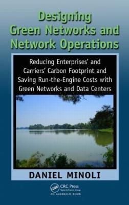 Designing Green Networks and Network Operations: Saving Run-the-Engine Costs - Daniel Minoli - cover