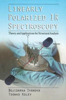 Linearly Polarized IR Spectroscopy: Theory and Applications for Structural Analysis - Bojidarka Ivanova,Tsonko Kolev - cover
