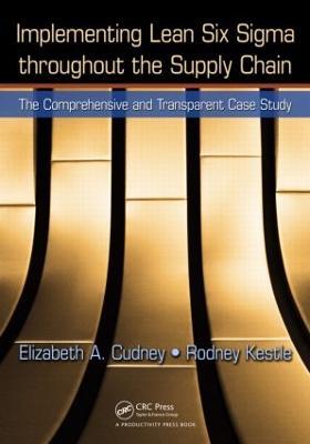 Implementing Lean Six Sigma throughout the Supply Chain: The Comprehensive and Transparent Case Study - Elizabeth A. Cudney,Rodney Kestle - cover