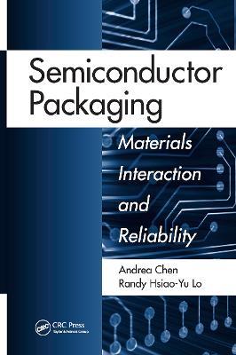 Semiconductor Packaging: Materials Interaction and Reliability - Andrea Chen,Randy Hsiao-Yu Lo - cover