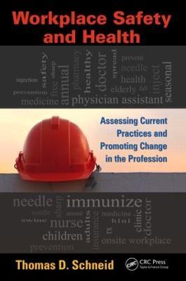 Workplace Safety and Health: Assessing Current Practices and Promoting Change in the Profession - Thomas D. Schneid - cover