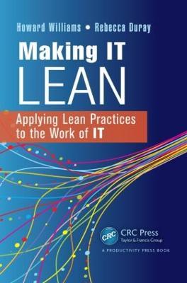 Making IT Lean: Applying Lean Practices to the Work of IT - Howard Williams,Rebecca Duray - cover
